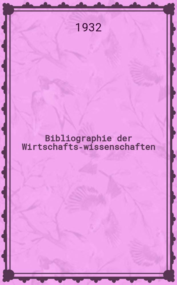 Bibliographie der Wirtschafts-wissenschaften : Vormals Bibliographie der Sozialwissenschaften Zusgest in der Bibl. des Inst, für Weltwirtschaft an der Univ. Kiel. Jg.28 1932, H.12