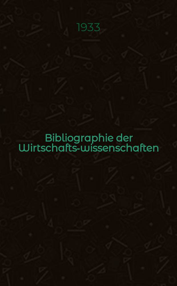 Bibliographie der Wirtschafts-wissenschaften : Vormals Bibliographie der Sozialwissenschaften Zusgest in der Bibl. des Inst, f&uuml;r Weltwirtschaft an der Univ. Kiel. Jg.29 1933, H.7