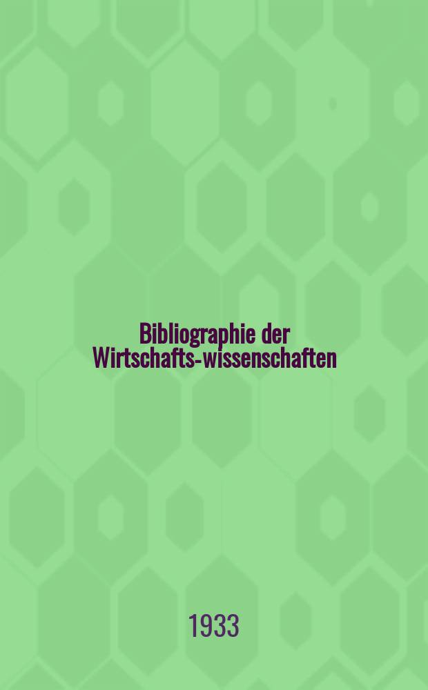 Bibliographie der Wirtschafts-wissenschaften : Vormals Bibliographie der Sozialwissenschaften Zusgest in der Bibl. des Inst, für Weltwirtschaft an der Univ. Kiel. Jg.29 1933, H.9