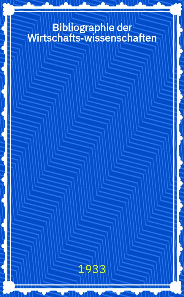 Bibliographie der Wirtschafts-wissenschaften : Vormals Bibliographie der Sozialwissenschaften Zusgest in der Bibl. des Inst, für Weltwirtschaft an der Univ. Kiel. Jg.29 1933, H.10