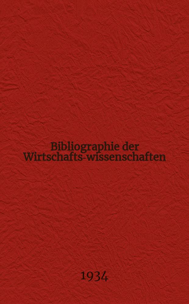 Bibliographie der Wirtschafts-wissenschaften : Vormals Bibliographie der Sozialwissenschaften Zusgest in der Bibl. des Inst, für Weltwirtschaft an der Univ. Kiel. Jg.30 1934, H.1