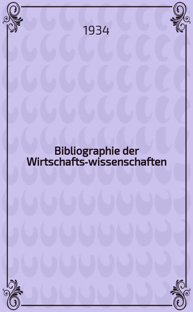 Bibliographie der Wirtschafts-wissenschaften : Vormals Bibliographie der Sozialwissenschaften Zusgest in der Bibl. des Inst, für Weltwirtschaft an der Univ. Kiel. Jg.30 1934, H.11/12