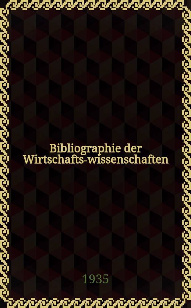 Bibliographie der Wirtschafts-wissenschaften : Vormals Bibliographie der Sozialwissenschaften Zusgest in der Bibl. des Inst, für Weltwirtschaft an der Univ. Kiel. Jg.31 1935, H.2/3