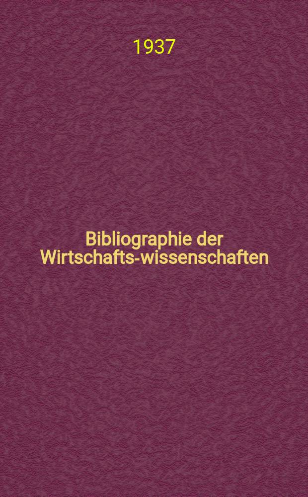 Bibliographie der Wirtschafts-wissenschaften : Vormals Bibliographie der Sozialwissenschaften Zusgest in der Bibl. des Inst, f&uuml;r Weltwirtschaft an der Univ. Kiel. Jg.33 1937, H.1