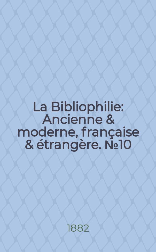 La Bibliophilie : Ancienne & moderne, française & étrangère. №10