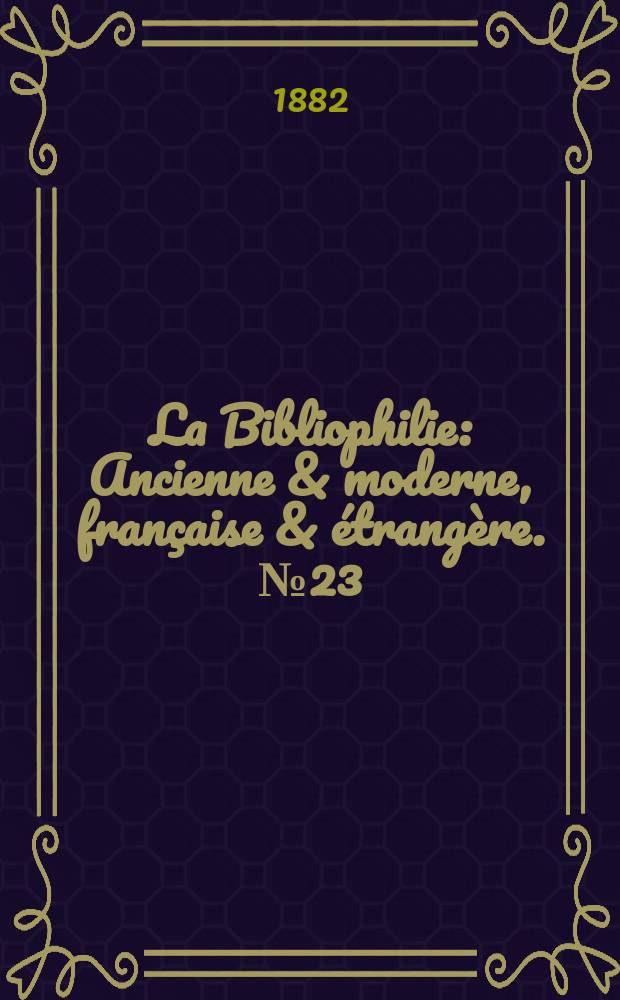 La Bibliophilie : Ancienne & moderne, française & étrangère. №23
