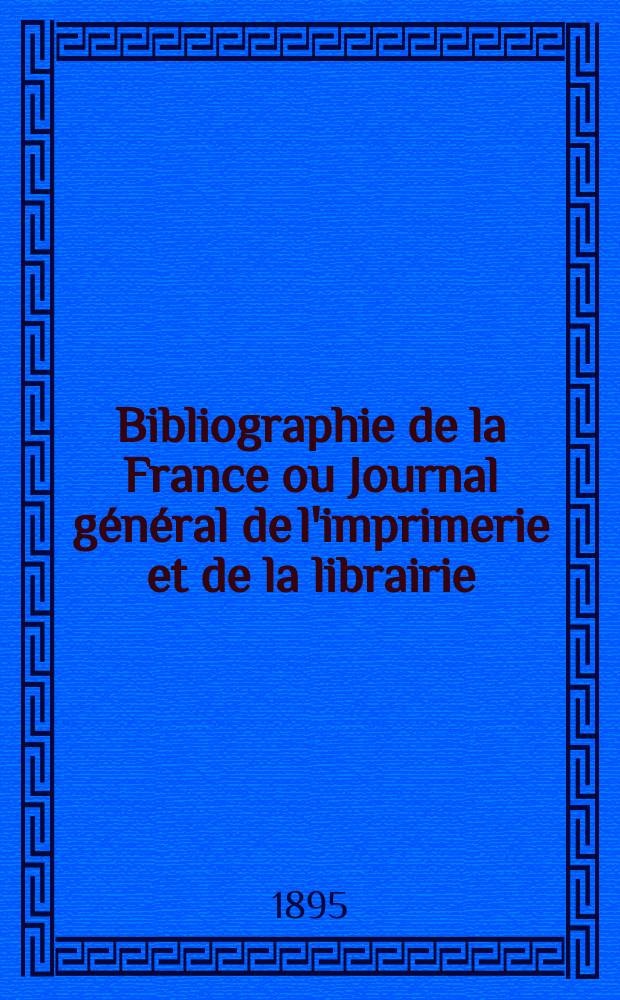 Bibliographie de la France ou Journal général de l'imprimerie et de la librairie : Livres, compositions musicales, gravures. etc. Publ. sur les documents directement fournis par le Ministère de l'intérieur. Année84 1895, T.39, №43
