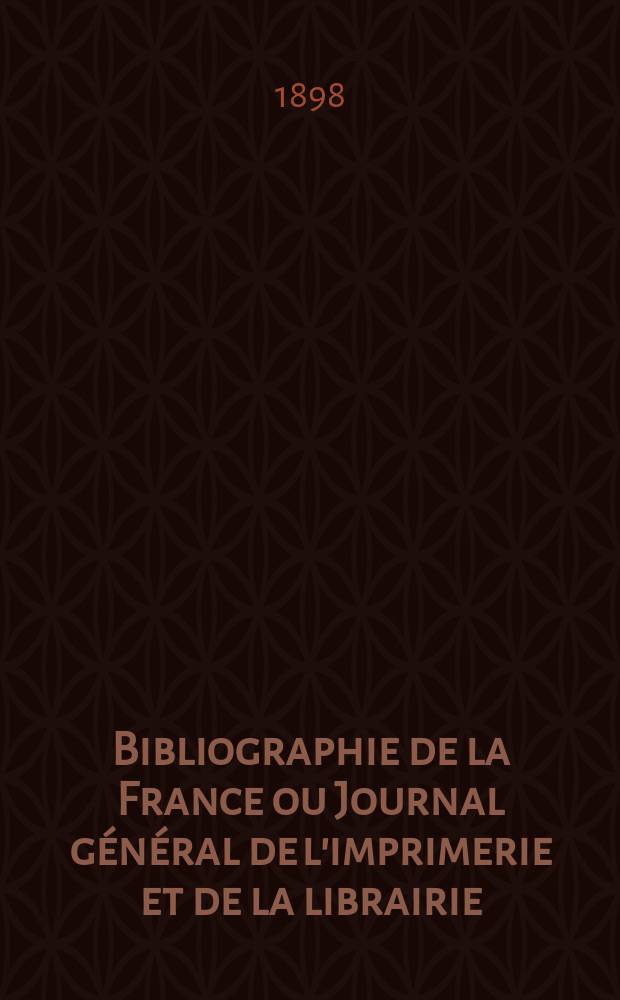 Bibliographie de la France ou Journal général de l'imprimerie et de la librairie : Livres, compositions musicales, gravures. etc. Publ. sur les documents directement fournis par le Ministère de l'intérieur. Année87 1898, T.42, №32