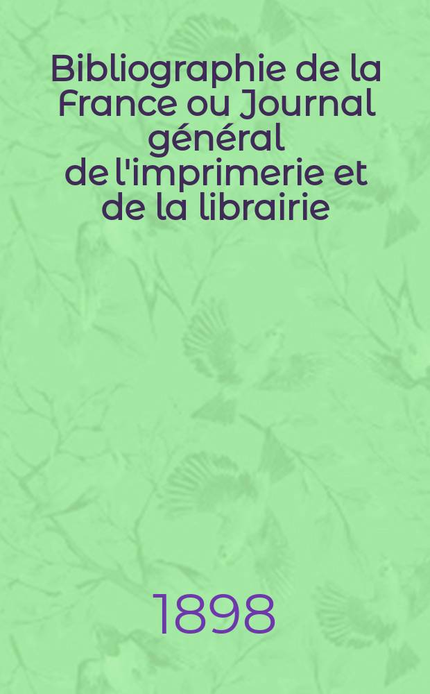 Bibliographie de la France ou Journal général de l'imprimerie et de la librairie : Livres, compositions musicales, gravures. etc. Publ. sur les documents directement fournis par le Ministère de l'intérieur. Année87 1898, T.42, №38