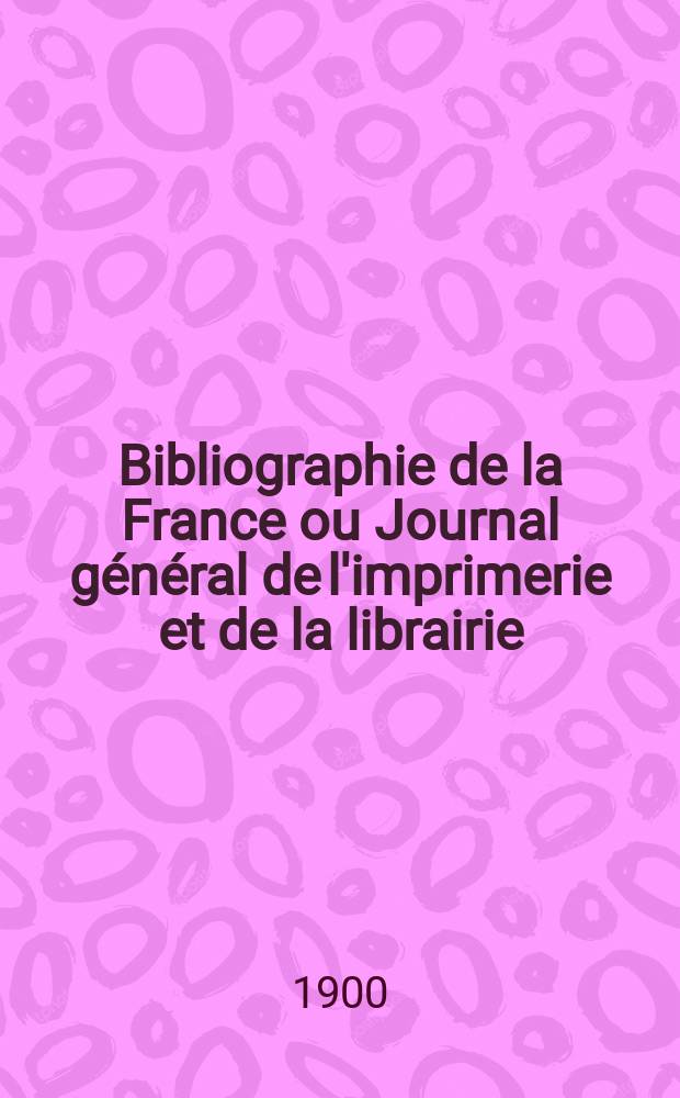 Bibliographie de la France ou Journal g&eacute;n&eacute;ral de l'imprimerie et de la librairie : Livres, compositions musicales, gravures. etc. Publ. sur les documents directement fournis par le Minist&egrave;re de l'int&eacute;rieur. Ann&eacute;e89 1900, T.44, №5