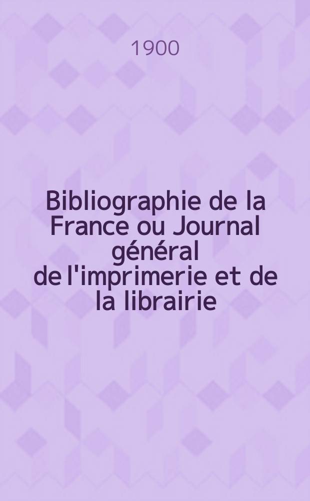 Bibliographie de la France ou Journal général de l'imprimerie et de la librairie : Livres, compositions musicales, gravures. etc. Publ. sur les documents directement fournis par le Ministère de l'intérieur. Année89 1900, T.44, №8