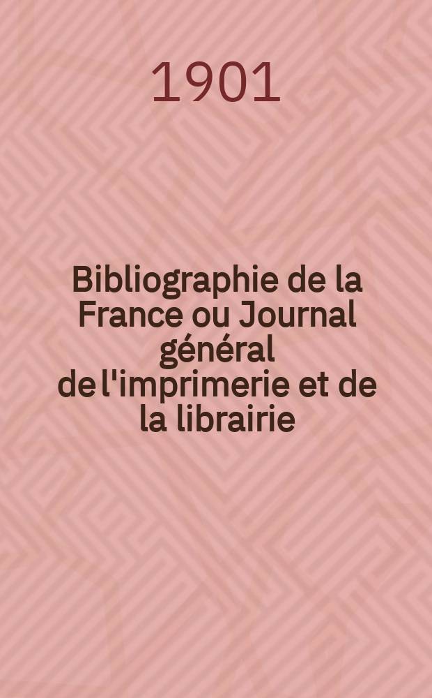 Bibliographie de la France ou Journal g&eacute;n&eacute;ral de l'imprimerie et de la librairie : Livres, compositions musicales, gravures. etc. Publ. sur les documents directement fournis par le Minist&egrave;re de l'int&eacute;rieur. Ann&eacute;e90 1901, T.45, №15