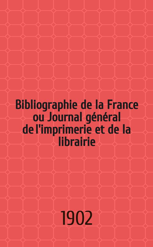 Bibliographie de la France ou Journal général de l'imprimerie et de la librairie : Livres, compositions musicales, gravures. etc. Publ. sur les documents directement fournis par le Ministère de l'intérieur. Année91 1902, T.46, №17