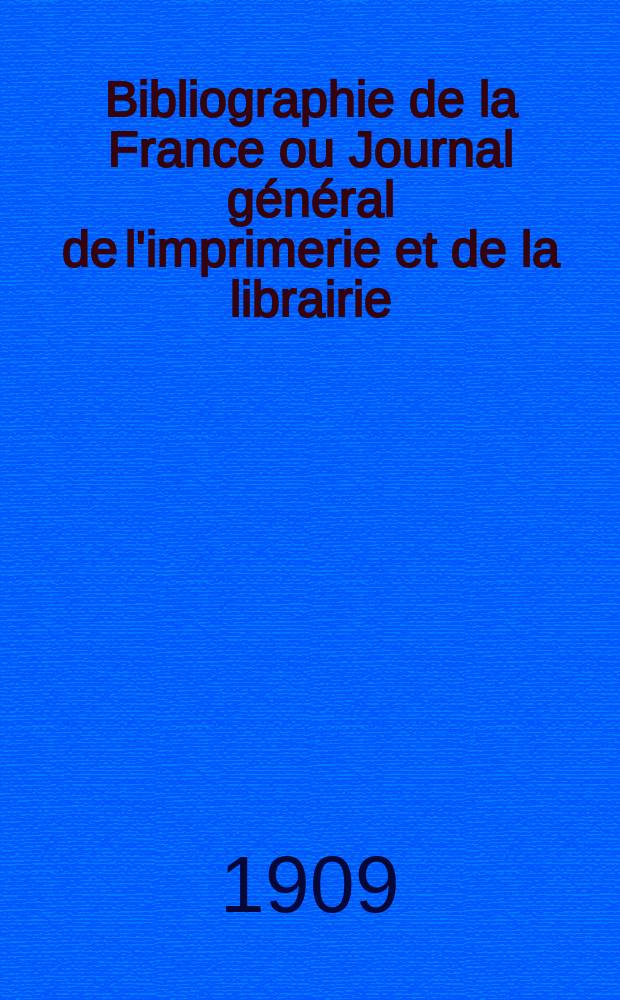 Bibliographie de la France ou Journal g&eacute;n&eacute;ral de l'imprimerie et de la librairie : Livres, compositions musicales, gravures. etc. Publ. sur les documents directement fournis par le Minist&egrave;re de l'int&eacute;rieur. Ann&eacute;e98 1909, T.53, №22