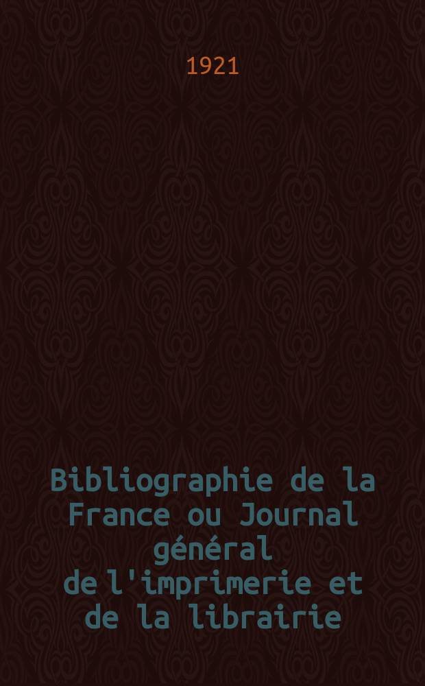 Bibliographie de la France ou Journal général de l'imprimerie et de la librairie : Livres, compositions musicales, gravures. etc. Publ. sur les documents directement fournis par le Ministère de l'intérieur. Année110 1921, T.65, №8