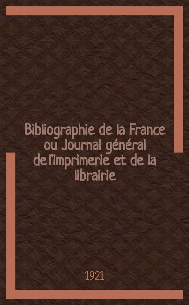 Bibliographie de la France ou Journal général de l'imprimerie et de la librairie : Livres, compositions musicales, gravures. etc. Publ. sur les documents directement fournis par le Ministère de l'intérieur. Année110 1921, T.65, №49