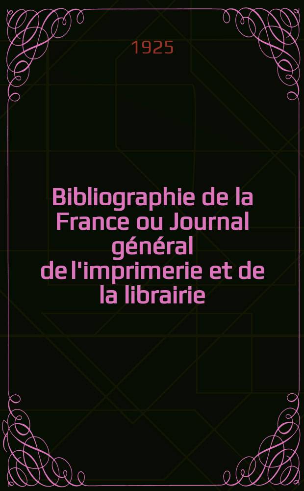 Bibliographie de la France ou Journal général de l'imprimerie et de la librairie : Livres, compositions musicales, gravures. etc. Publ. sur les documents directement fournis par le Ministère de l'intérieur. Année114 1925, T.69, №5