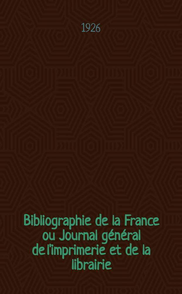 Bibliographie de la France ou Journal général de l'imprimerie et de la librairie : Livres, compositions musicales, gravures. etc. Publ. sur les documents directement fournis par le Ministère de l'intérieur. Année115 1926, T.70, №10
