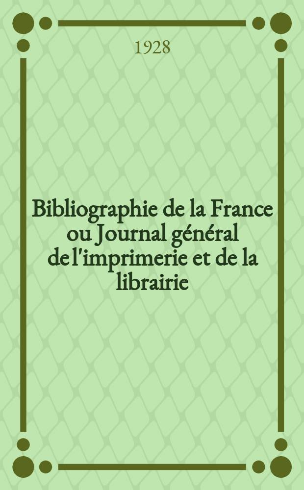 Bibliographie de la France ou Journal général de l'imprimerie et de la librairie : Livres, compositions musicales, gravures. etc. Publ. sur les documents directement fournis par le Ministère de l'intérieur. Année117 1928, T.72, №9