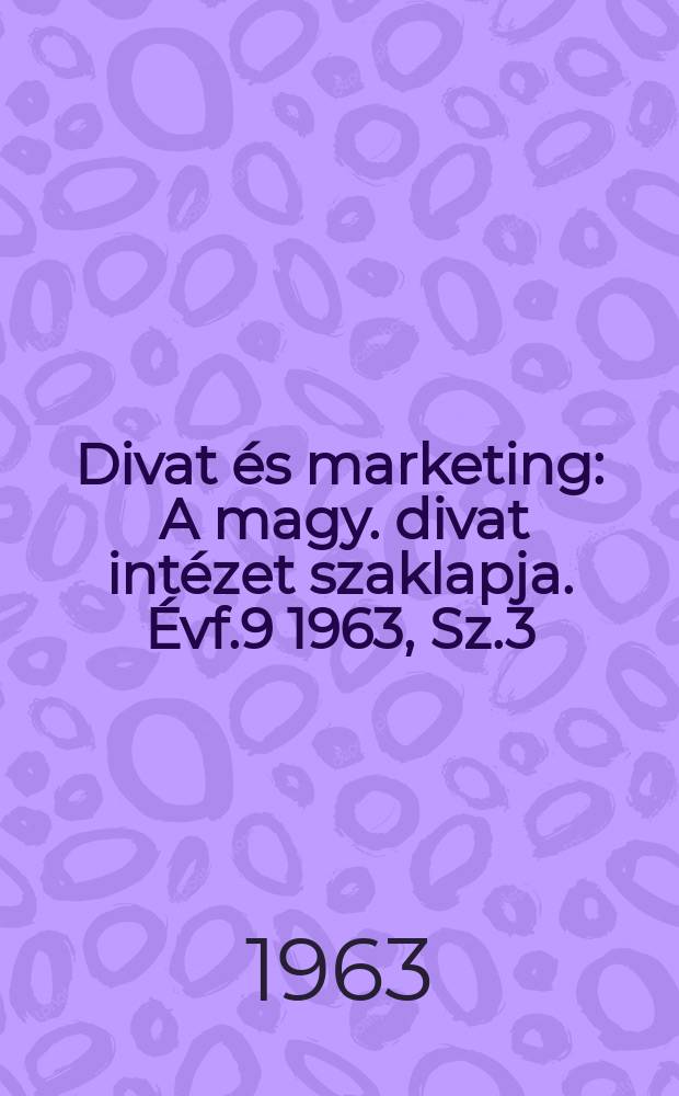 Divat &eacute;s marketing : A magy. divat int&eacute;zet szaklapja. &Eacute;vf.9 1963, Sz.3