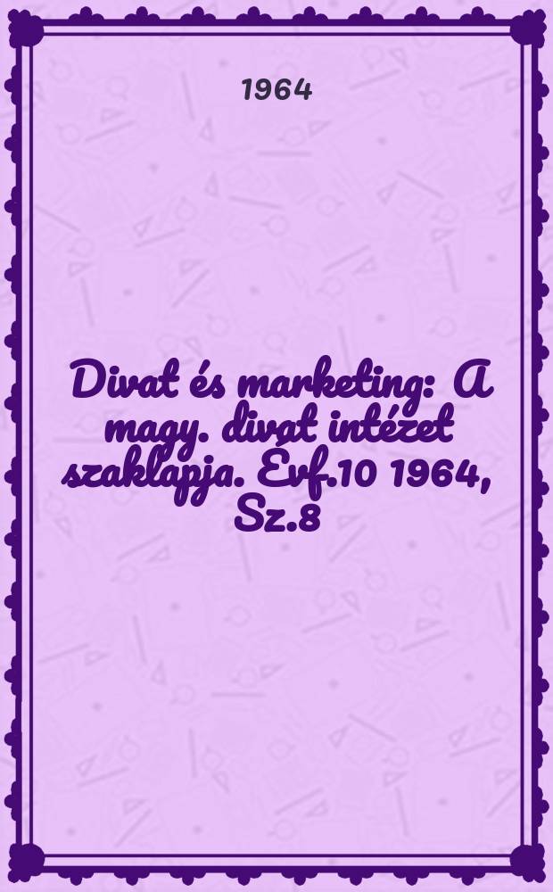 Divat és marketing : A magy. divat intézet szaklapja. Évf.10 1964, Sz.8
