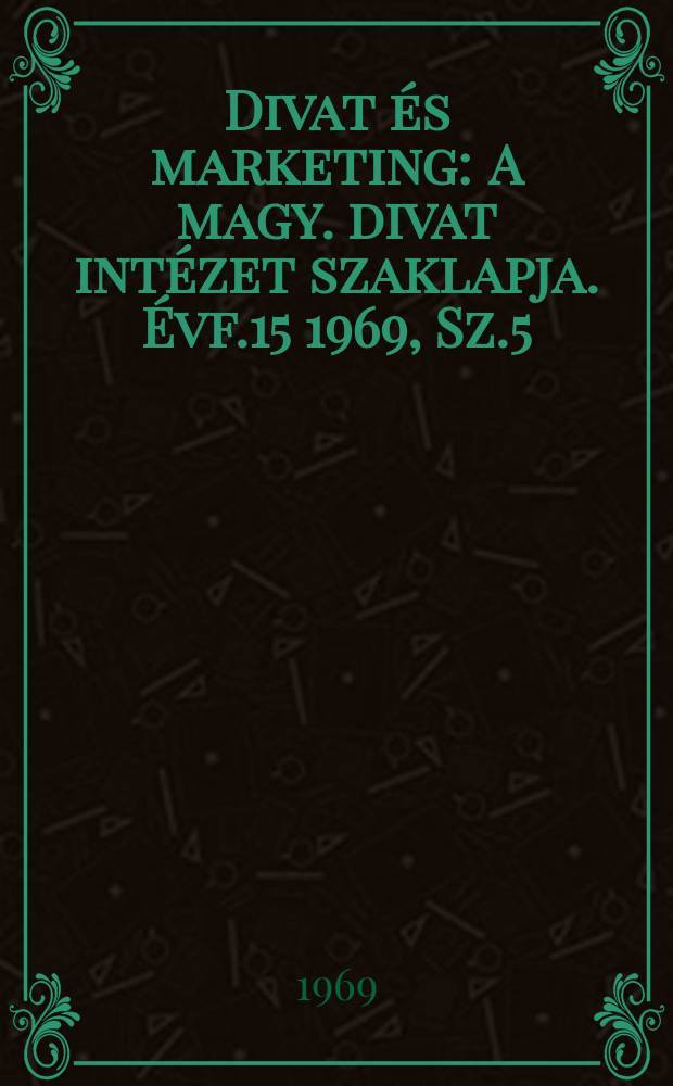 Divat &eacute;s marketing : A magy. divat int&eacute;zet szaklapja. &Eacute;vf.15 1969, Sz.5