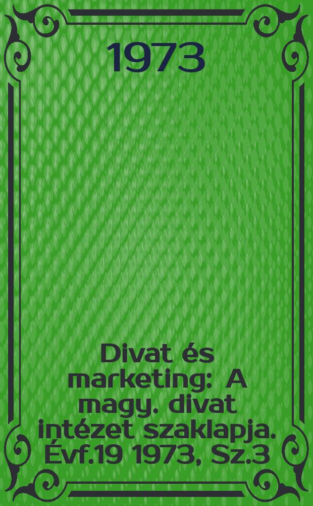 Divat &eacute;s marketing : A magy. divat int&eacute;zet szaklapja. &Eacute;vf.19 1973, Sz.3