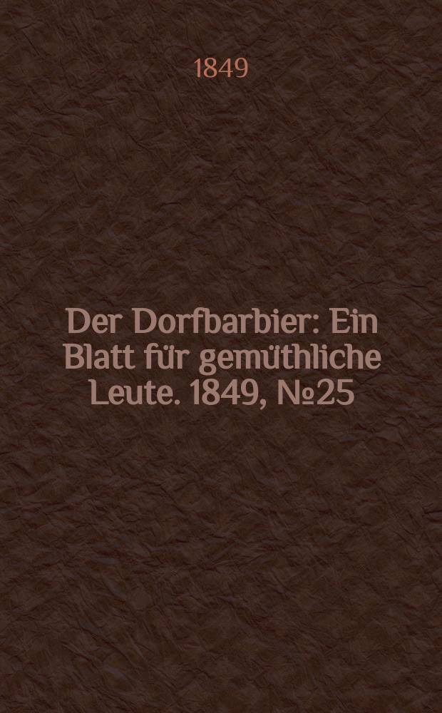 Der Dorfbarbier : Ein Blatt für gemüthliche Leute. 1849, №25