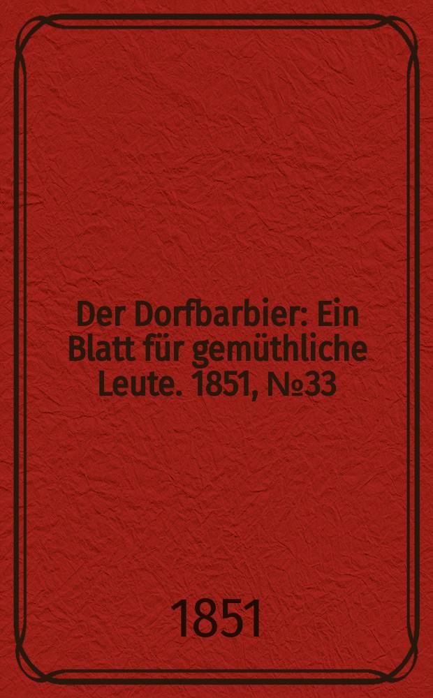 Der Dorfbarbier : Ein Blatt für gemüthliche Leute. 1851, №33