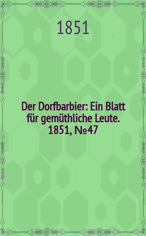 Der Dorfbarbier : Ein Blatt für gemüthliche Leute. 1851, №47