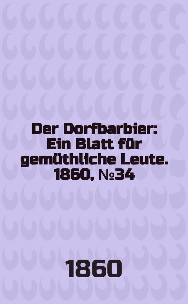 Der Dorfbarbier : Ein Blatt für gemüthliche Leute. 1860, №34
