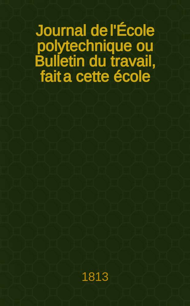 Journal de l'&Eacute;cole polytechnique ou Bulletin du travail, fait a cette &eacute;cole : Publi&eacute; par le Conseil d'instruction et administration de cet &eacute;tablissement. T.9, Cahier16