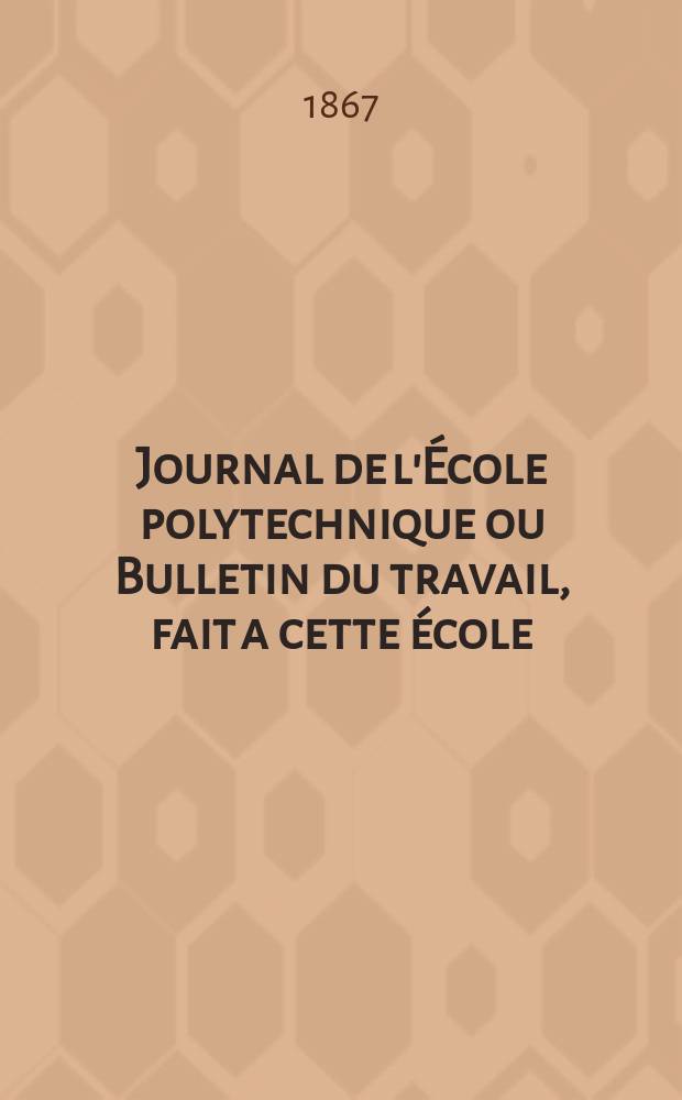 Journal de l'École polytechnique ou Bulletin du travail, fait a cette école : Publié par le Conseil d'instruction et administration de cet établissement. T.25, Cahier42