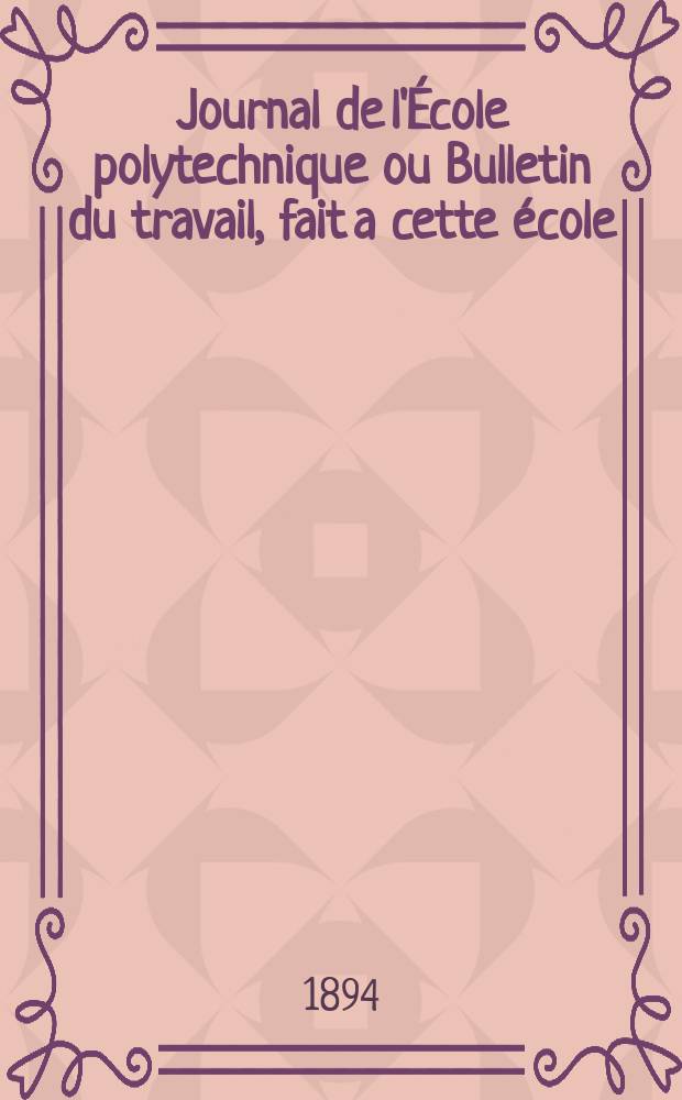 Journal de l'&Eacute;cole polytechnique ou Bulletin du travail, fait a cette &eacute;cole : Publi&eacute; par le Conseil d'instruction et administration de cet &eacute;tablissement. Cahier64