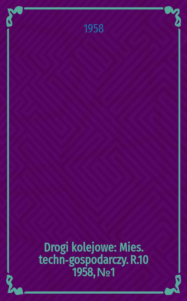 Drogi kolejowe : Mies. techn.- gospodarczy. R.10 1958, №1
