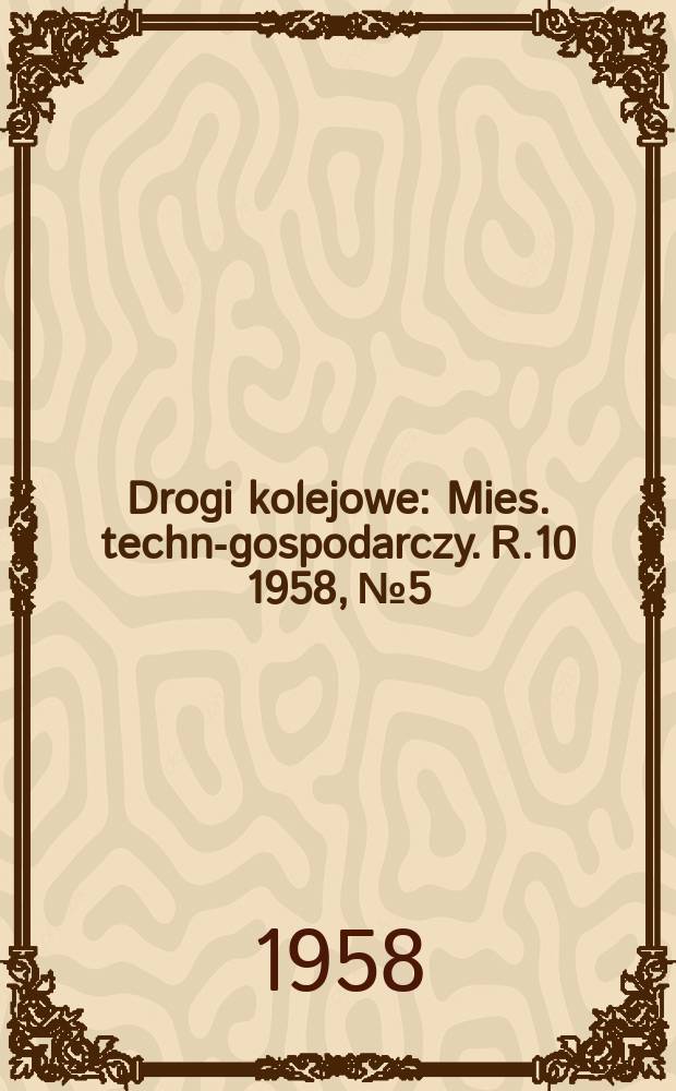 Drogi kolejowe : Mies. techn.- gospodarczy. R.10 1958, №5