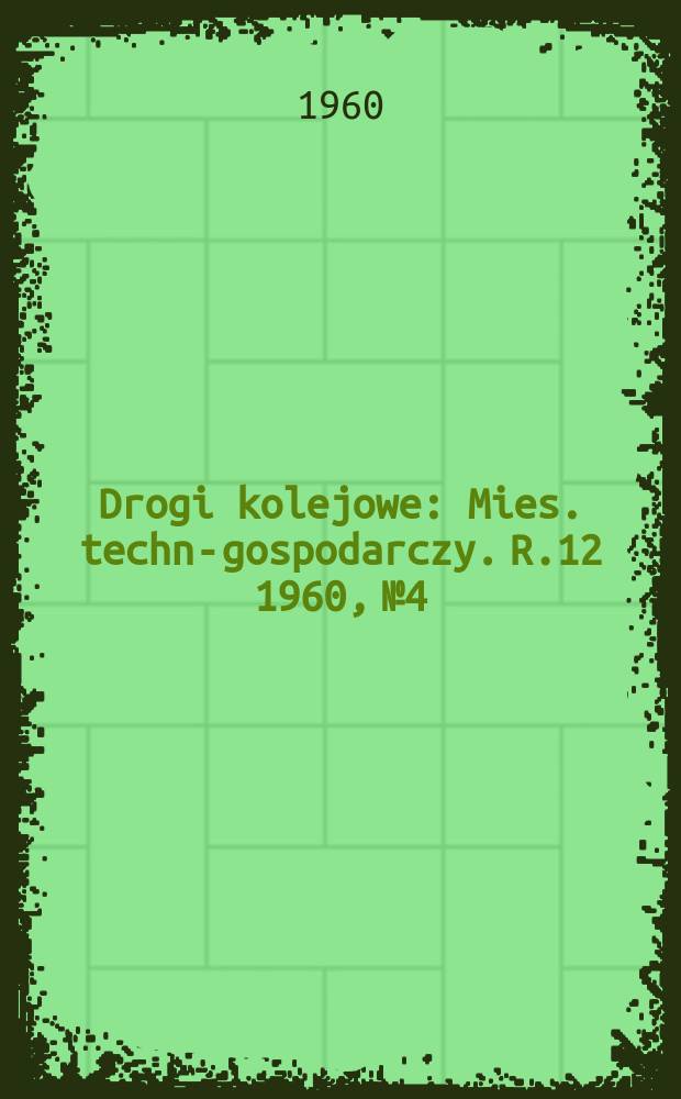 Drogi kolejowe : Mies. techn.- gospodarczy. R.12 1960, №4