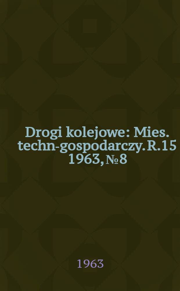 Drogi kolejowe : Mies. techn.- gospodarczy. R.15 1963, №8
