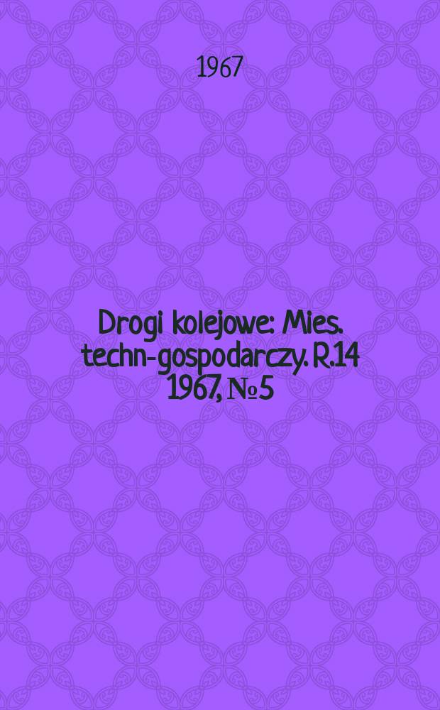 Drogi kolejowe : Mies. techn.- gospodarczy. R.14 1967, №5