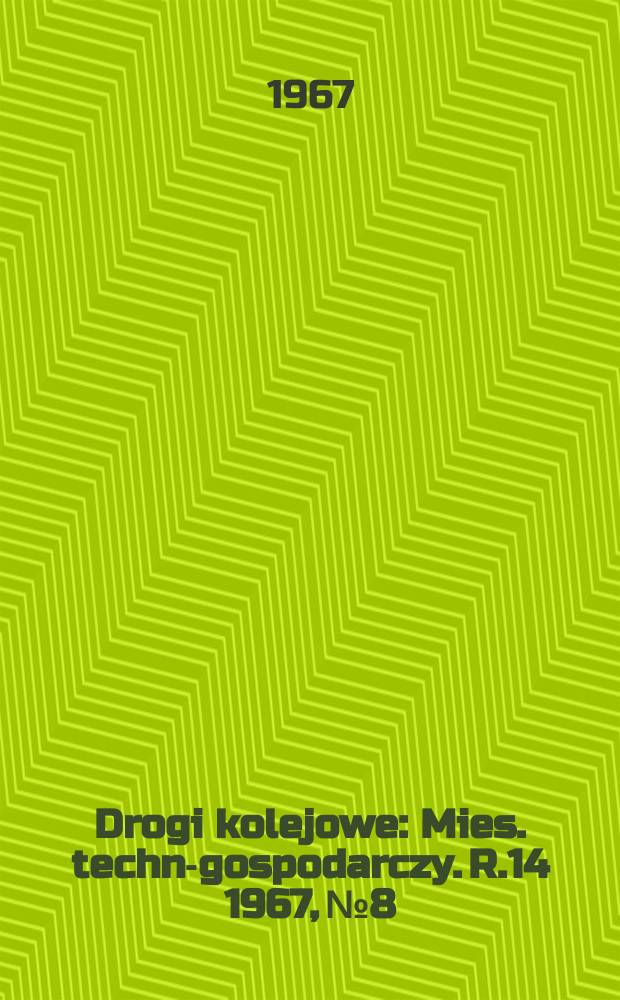 Drogi kolejowe : Mies. techn.- gospodarczy. R.14 1967, №8