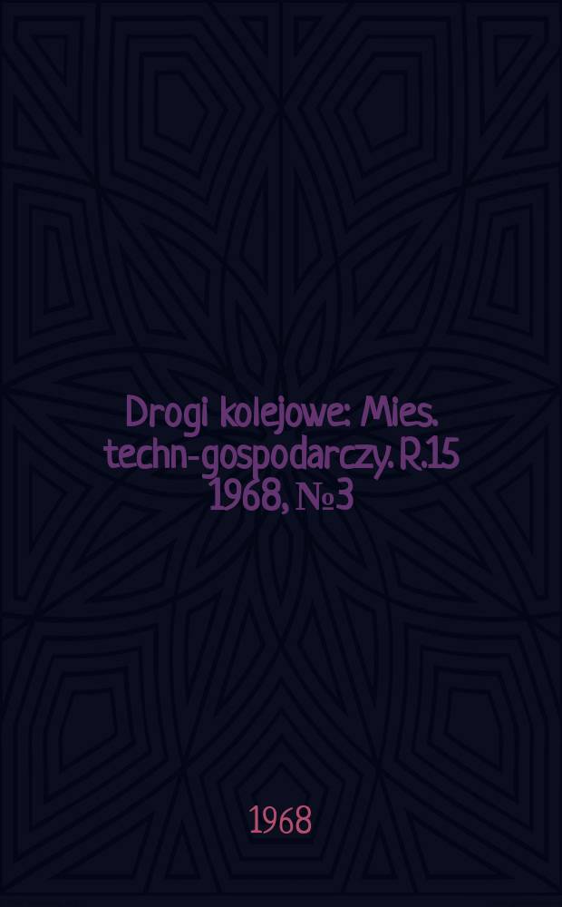 Drogi kolejowe : Mies. techn.- gospodarczy. R.15 1968, №3