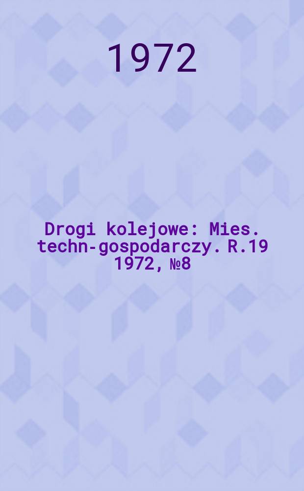 Drogi kolejowe : Mies. techn.- gospodarczy. R.19 1972, №8
