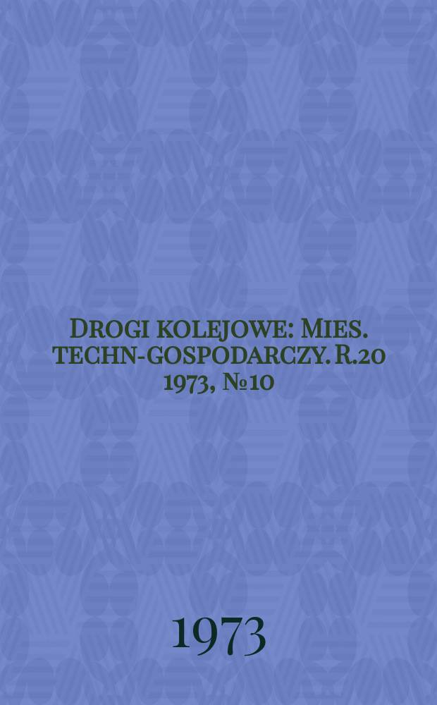 Drogi kolejowe : Mies. techn.- gospodarczy. R.20 1973, №10