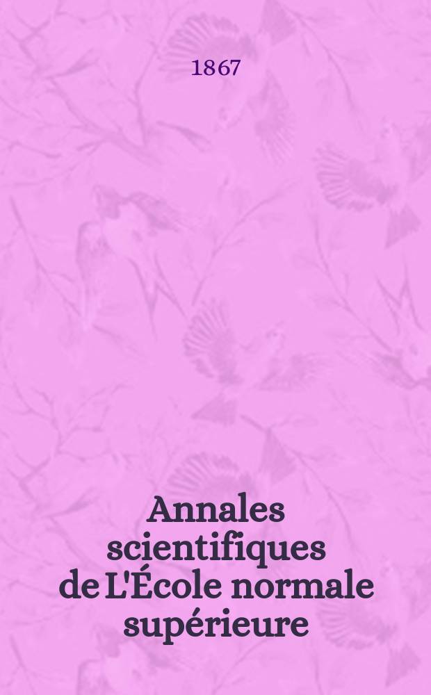 Annales scientifiques de L'École normale supérieure : Publ. sous les auspices du ministre de l'instruction publique par m. L. Pasteur. T.4