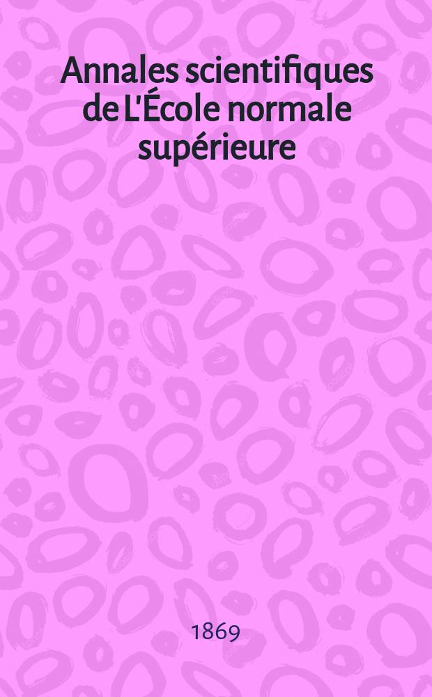 Annales scientifiques de L'École normale supérieure : Publ. sous les auspices du ministre de l'instruction publique par m. L. Pasteur. T.6