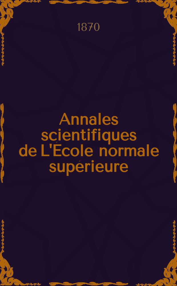 Annales scientifiques de L'École normale supérieure : Publ. sous les auspices du ministre de l'instruction publique par m. L. Pasteur. T.7