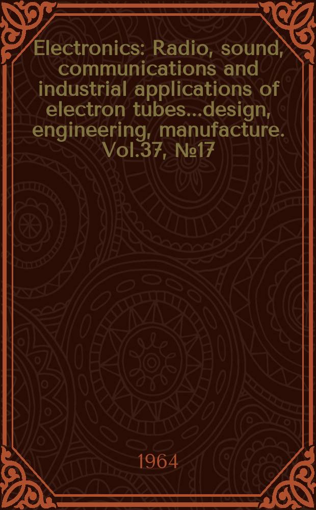 Electronics : Radio, sound, communications and industrial applications of electron tubes...design, engineering, manufacture. Vol.37, №17