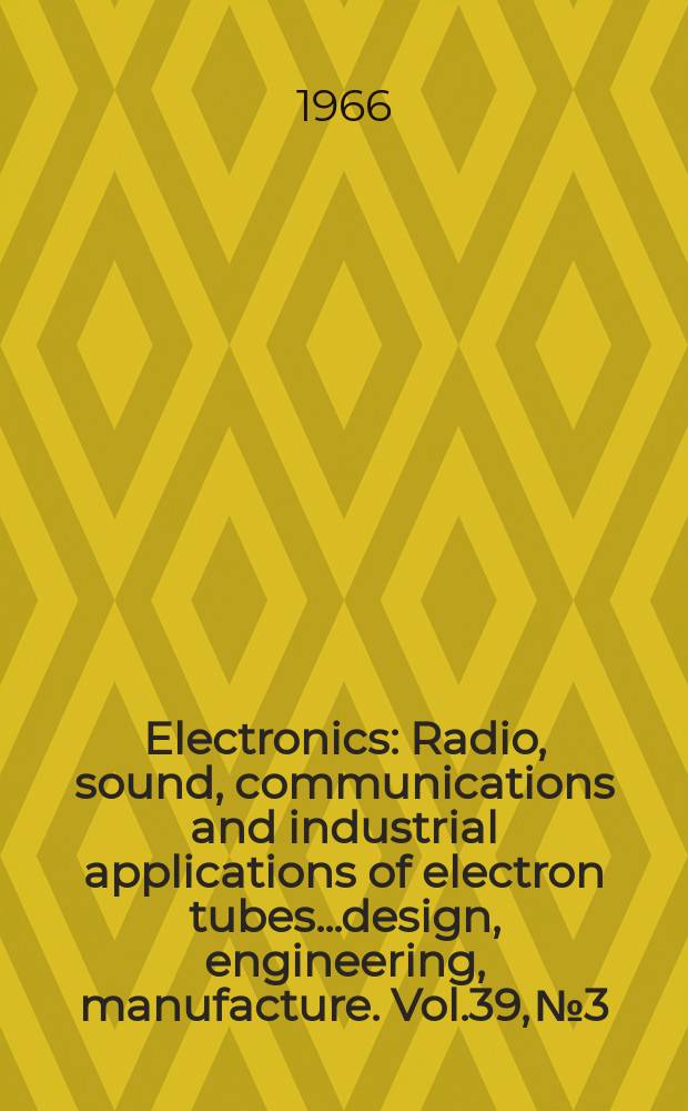 Electronics : Radio, sound, communications and industrial applications of electron tubes...design, engineering, manufacture. Vol.39, №3