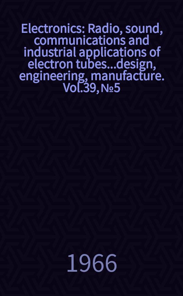 Electronics : Radio, sound, communications and industrial applications of electron tubes...design, engineering, manufacture. Vol.39, №5