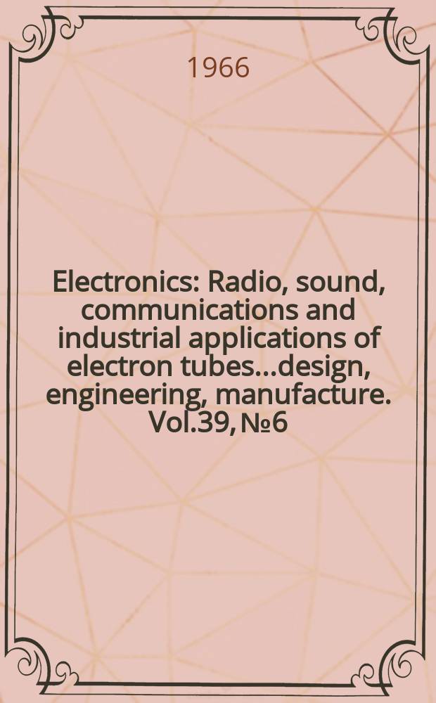 Electronics : Radio, sound, communications and industrial applications of electron tubes...design, engineering, manufacture. Vol.39, №6